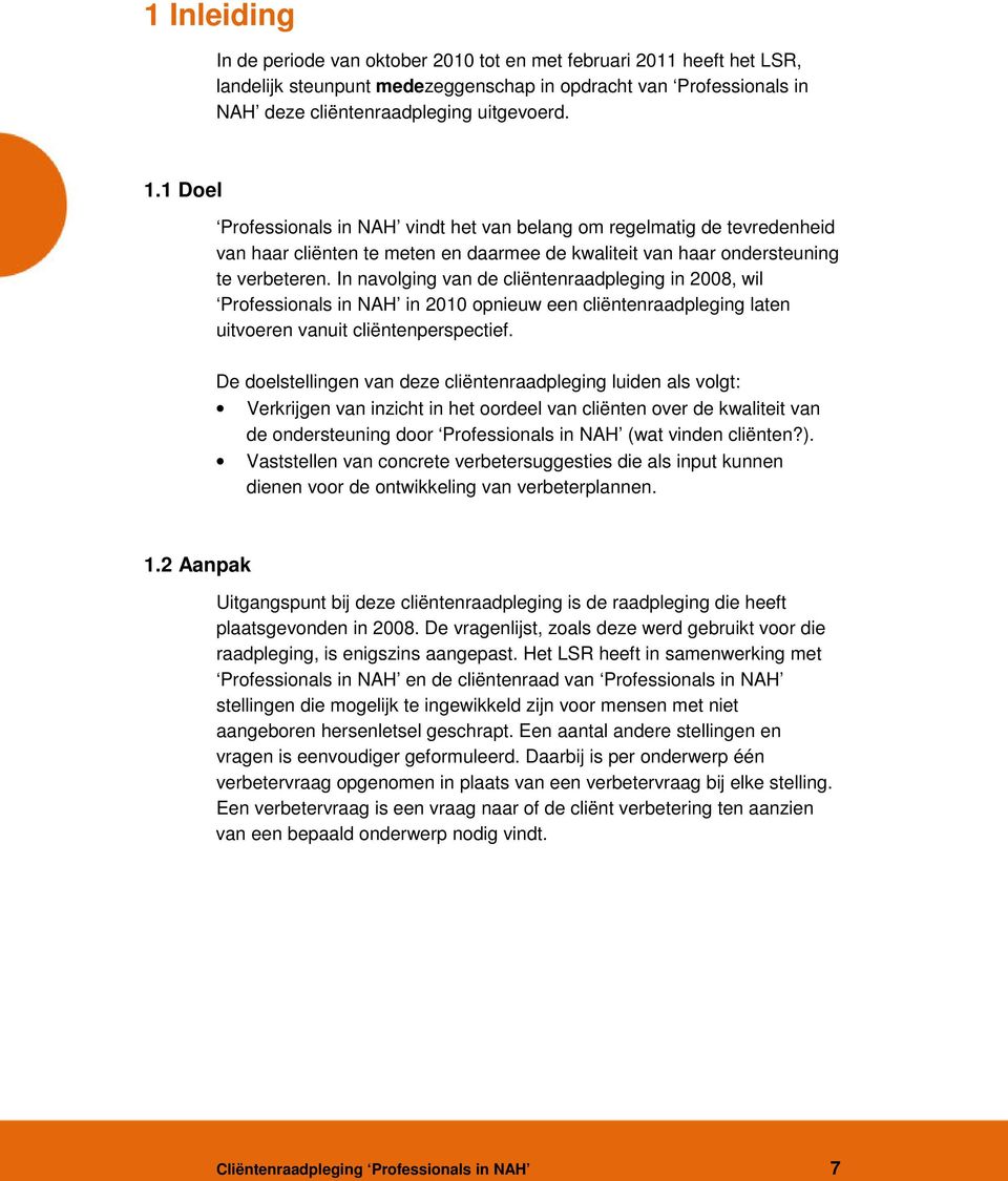 In navolging van de cliëntenraadpleging in 2008, wil Professionals in NAH in 2010 opnieuw een cliëntenraadpleging laten uitvoeren vanuit cliëntenperspectief.