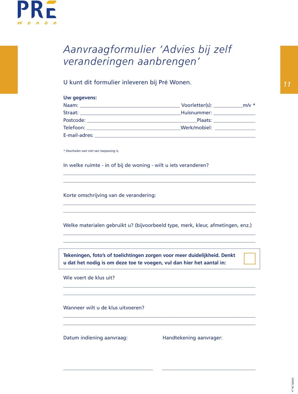 In welke ruimte - in of bij de woning - wilt u iets veranderen? Korte omschrijving van de verandering: Welke materialen gebruikt u?