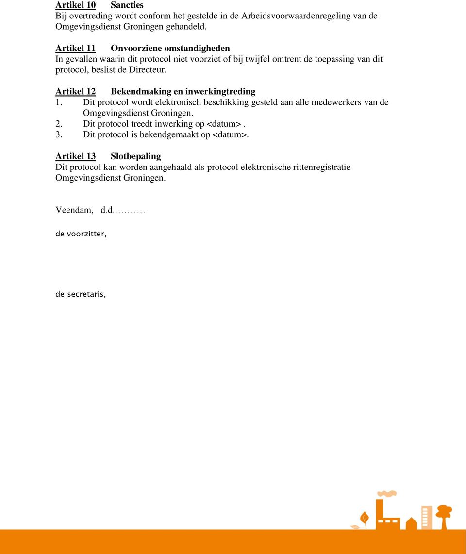 Artikel 12 Bekendmaking en inwerkingtreding 1. Dit protocol wordt elektronisch beschikking gesteld aan alle medewerkers van de Omgevingsdienst Groningen. 2.