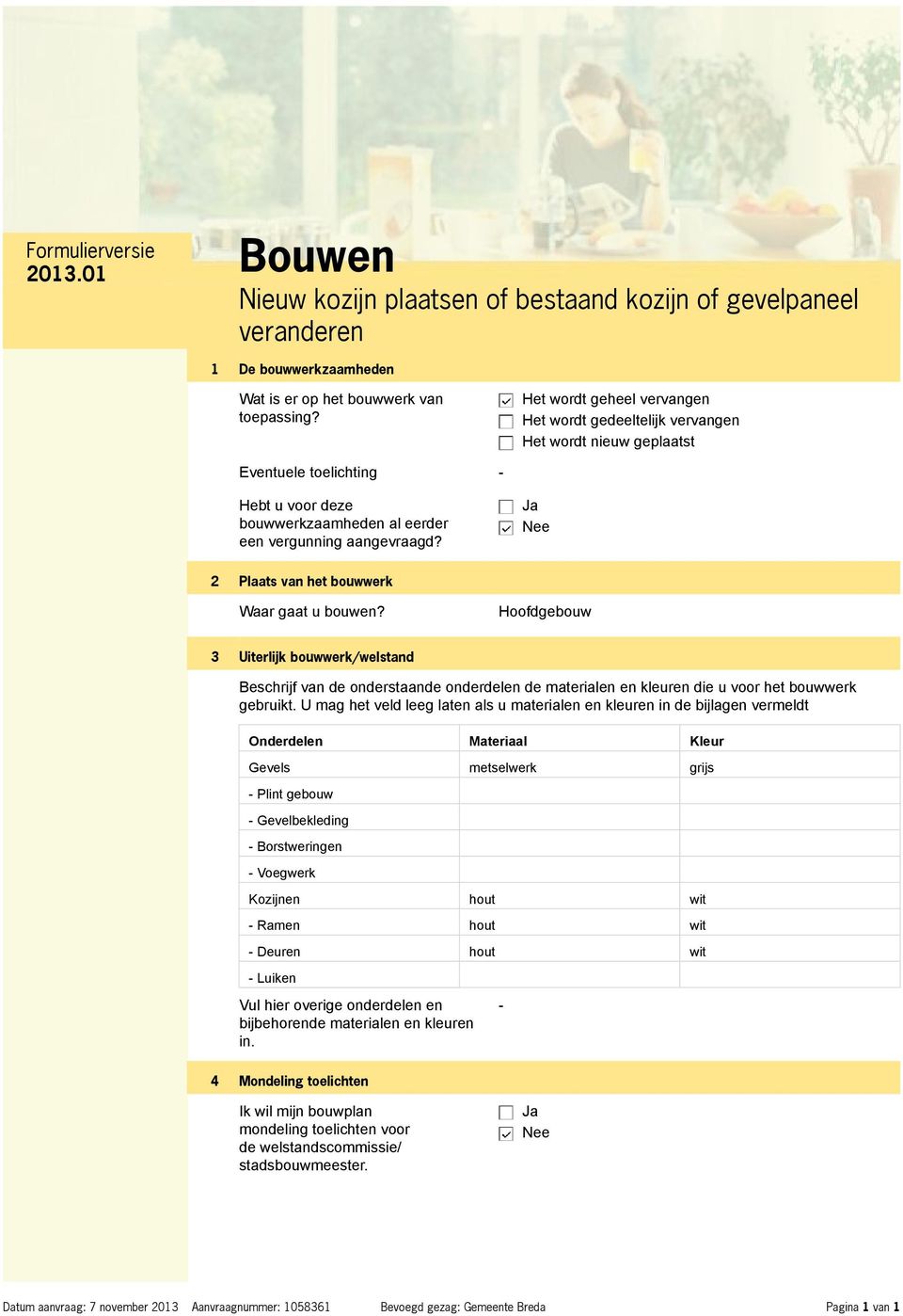 2 Plaats van het bouwwerk Waar gaat u bouwen? Hoofdgebouw 3 Uiterlijk bouwwerk/welstand Beschrijf van de onderstaande onderdelen de materialen en kleuren die u voor het bouwwerk gebruikt.