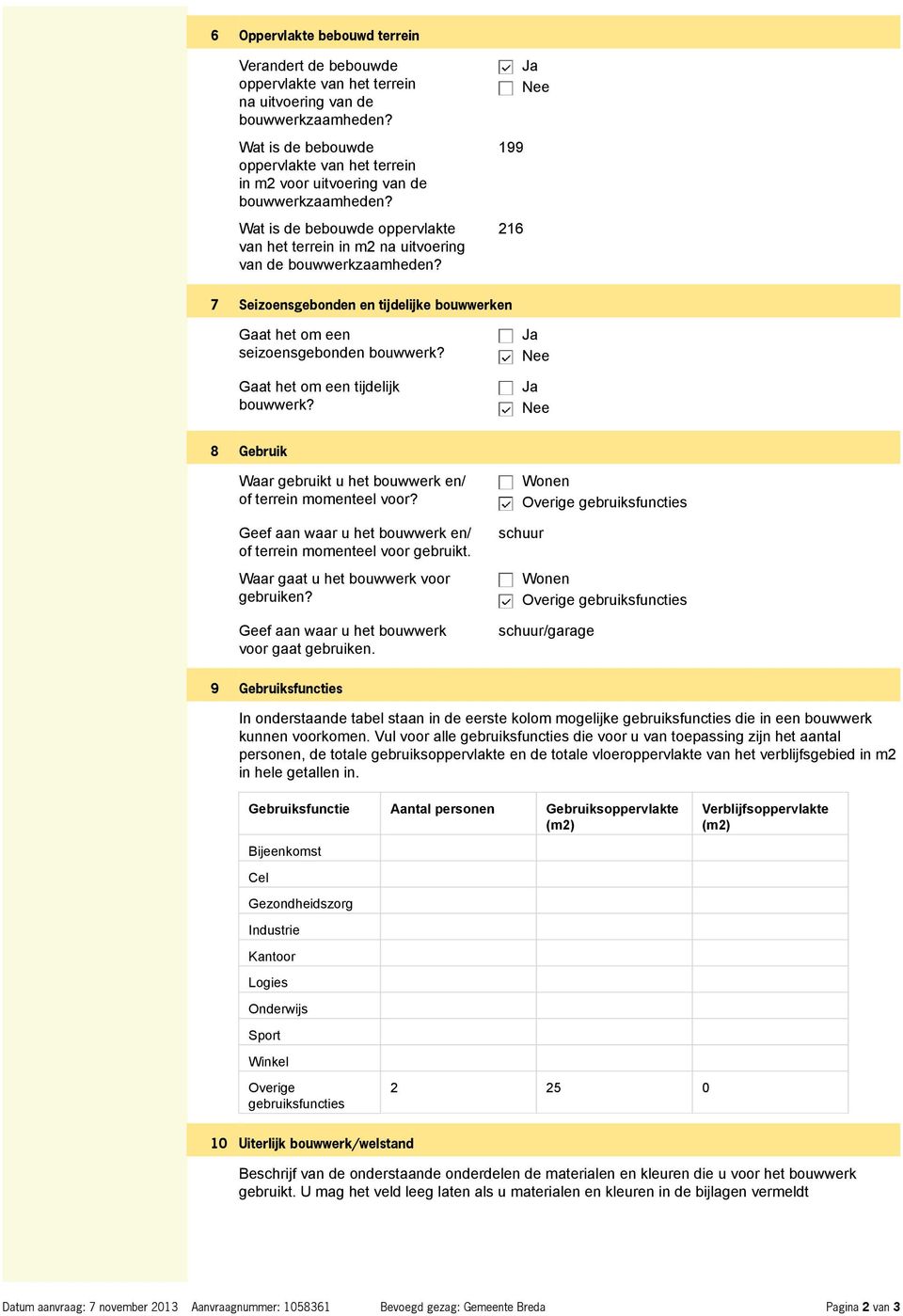 199 216 7 Seizoensgebonden en tijdelijke bouwwerken Gaat het om een seizoensgebonden bouwwerk? Gaat het om een tijdelijk bouwwerk? 8 Gebruik Waar gebruikt u het bouwwerk en/ of terrein momenteel voor?