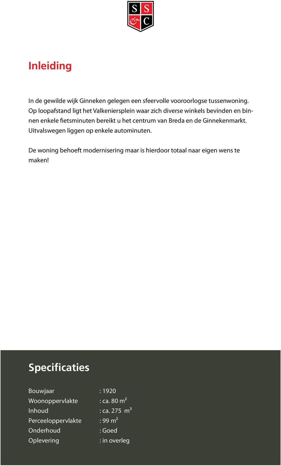 Uitvalswegen liggen op enkele autominuten. De woning behoeft modernisering maar is hierdoor totaal naar eigen wens te maken! Specificaties Bouwjaar : ca.