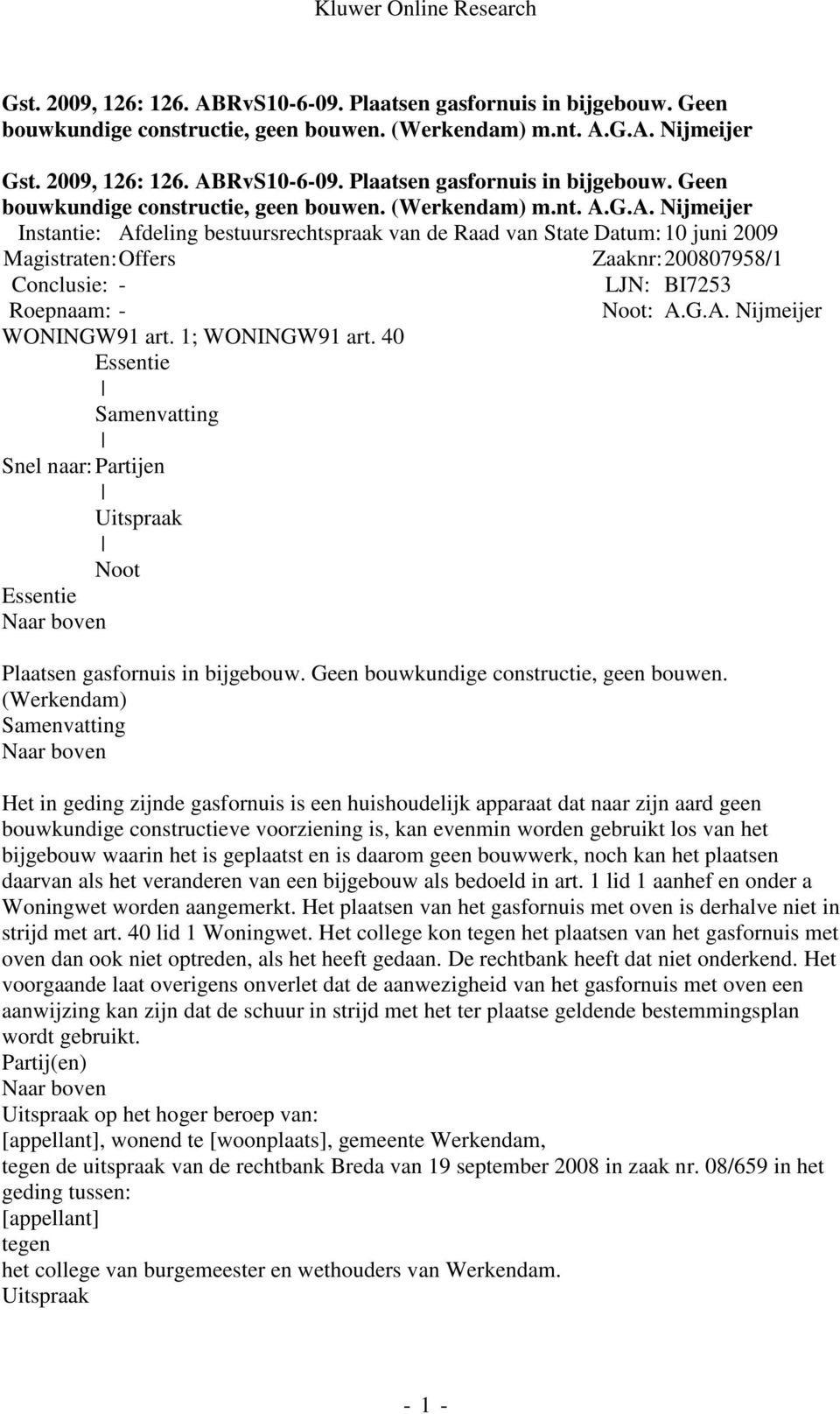 G.A. Nijmeijer G.A. Nijmeijer Instantie: Afdeling bestuursrechtspraak van de Raad van State Datum: 10 juni 2009 Magistraten: Offers Zaaknr: 200807958/1 Conclusie: - LJN: BI7253 Roepnaam: - Noot: A.G.A. Nijmeijer WONINGW91 art.