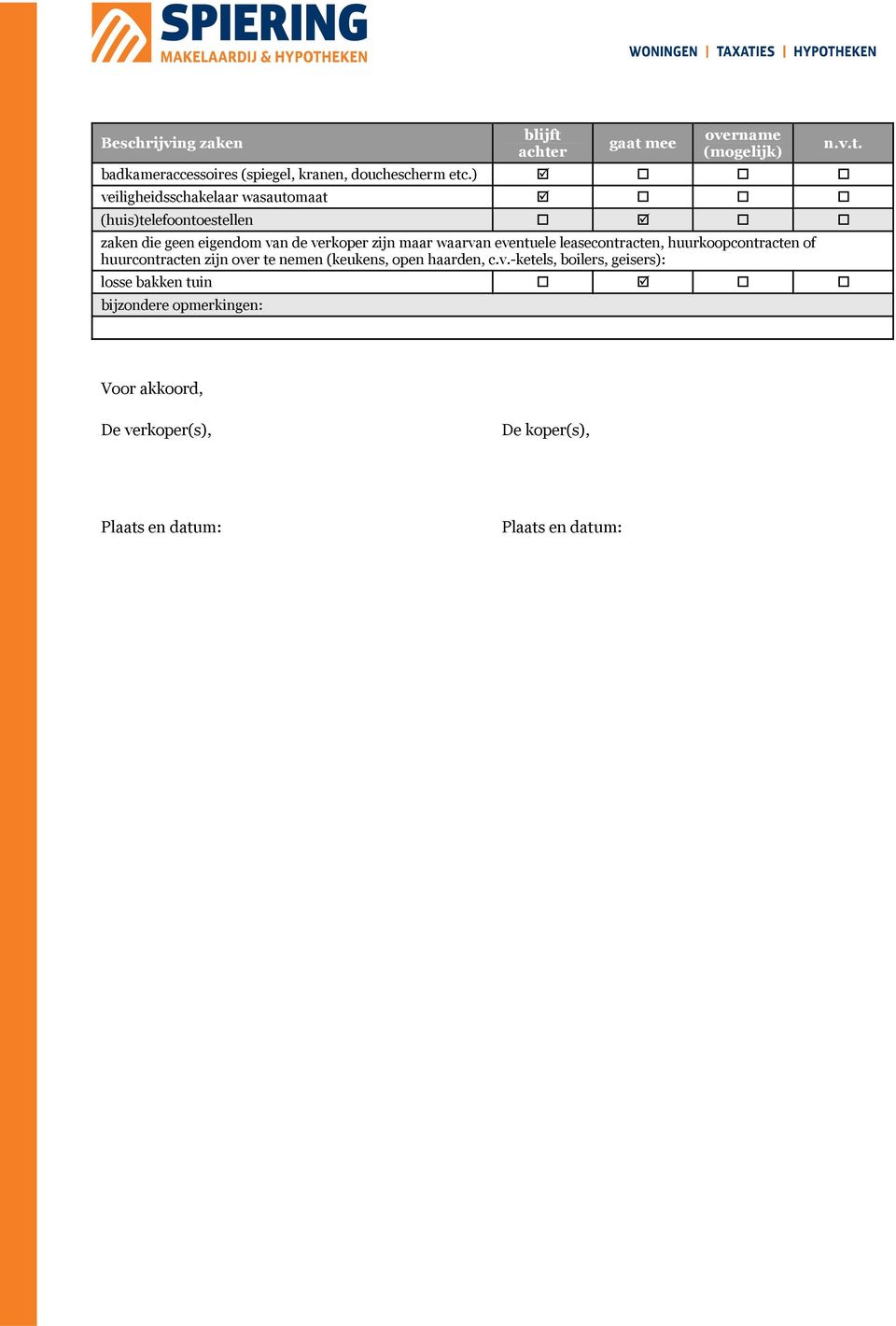 eventuele leasecontracten, huurkoopcontracten of huurcontracten zijn over te nemen (keukens, open haarden, c.v.-ketels, boilers, geisers): losse bakken tuin bijzondere opmerkingen: n.