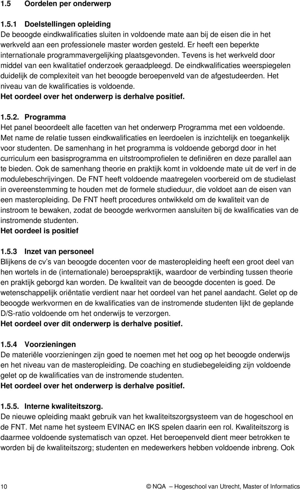 De eindkwalificaties weerspiegelen duidelijk de complexiteit van het beoogde beroepenveld van de afgestudeerden. Het niveau van de kwalificaties is voldoende.