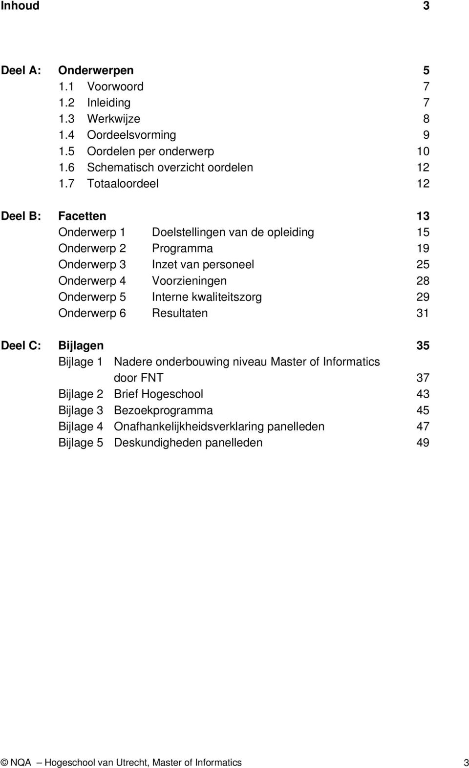 Onderwerp 5 Interne kwaliteitszorg 29 Onderwerp 6 Resultaten 31 Deel C: Bijlagen 35 Bijlage 1 Nadere onderbouwing niveau Master of Informatics door FNT 37 Bijlage 2 Brief