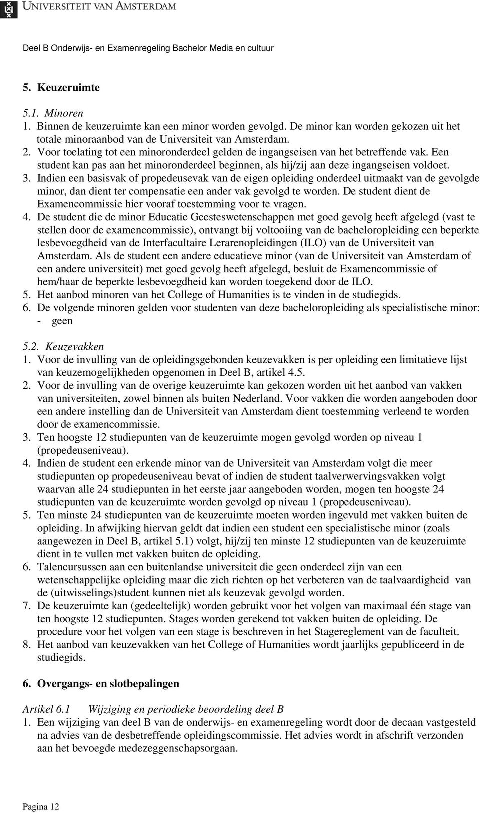 Indien een basisvak of propedeusevak van de eigen opleiding onderdeel uitmaakt van de gevolgde minor, dan dient ter compensatie een ander vak gevolgd te worden.