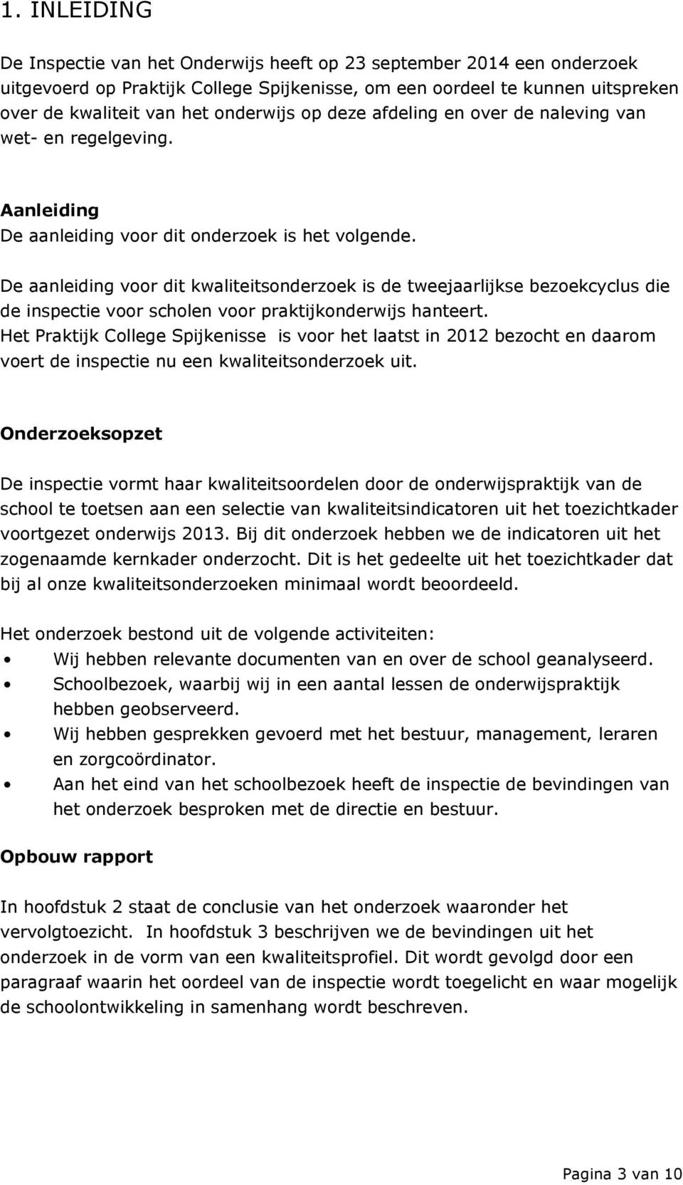 De aanleiding voor dit kwaliteitsonderzoek is de tweejaarlijkse bezoekcyclus die de inspectie voor scholen voor praktijkonderwijs hanteert.