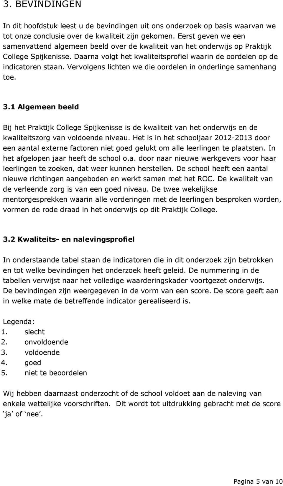 Vervolgens lichten we die oordelen in onderlinge samenhang toe. 3.1 Algemeen beeld Bij het Praktijk College Spijkenisse is de kwaliteit van het onderwijs en de kwaliteitszorg van voldoende niveau.