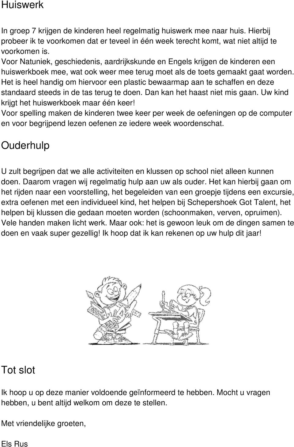 Het is heel handig om hiervoor een plastic bewaarmap aan te schaffen en deze standaard steeds in de tas terug te doen. Dan kan het haast niet mis gaan. Uw kind krijgt het huiswerkboek maar één keer!