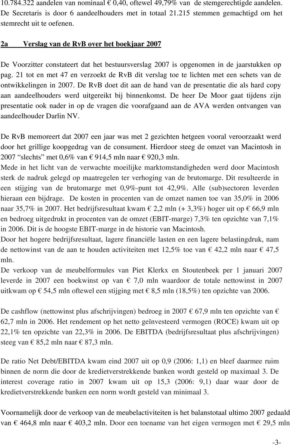 21 tot en met 47 en verzoekt de RvB dit verslag toe te lichten met een schets van de ontwikkelingen in 2007.