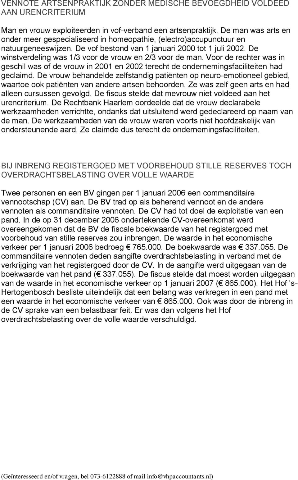 De winstverdeling was 1/3 voor de vrouw en 2/3 voor de man. Voor de rechter was in geschil was of de vrouw in 2001 en 2002 terecht de ondernemingsfaciliteiten had geclaimd.