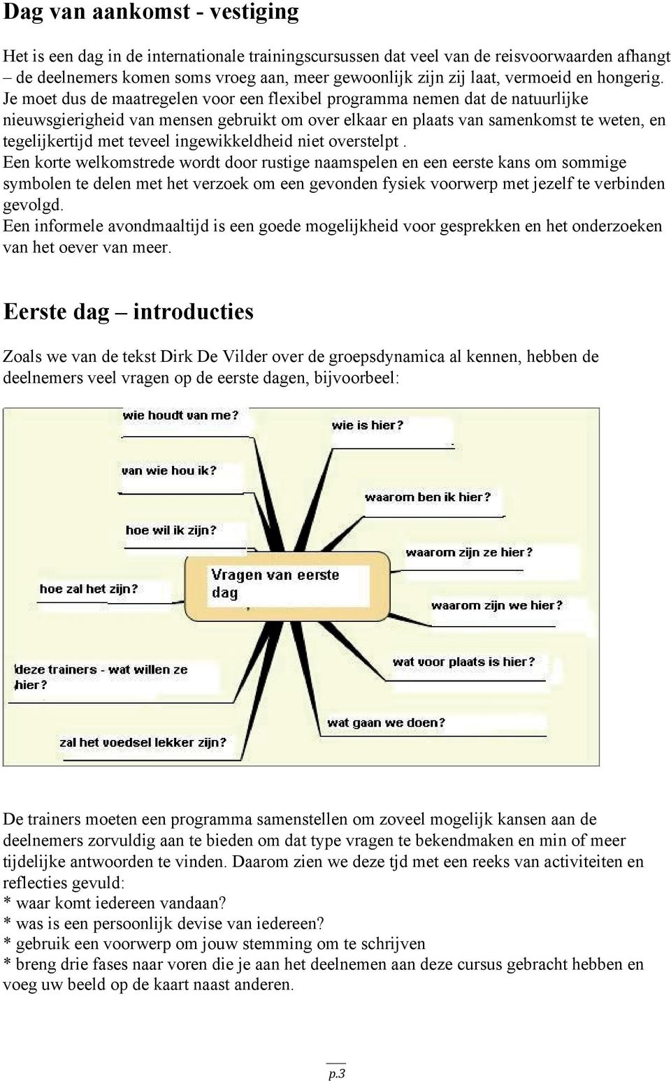 Je moet dus de maatregelen voor een flexibel programma nemen dat de natuurlijke nieuwsgierigheid van mensen gebruikt om over elkaar en plaats van samenkomst te weten, en tegelijkertijd met teveel