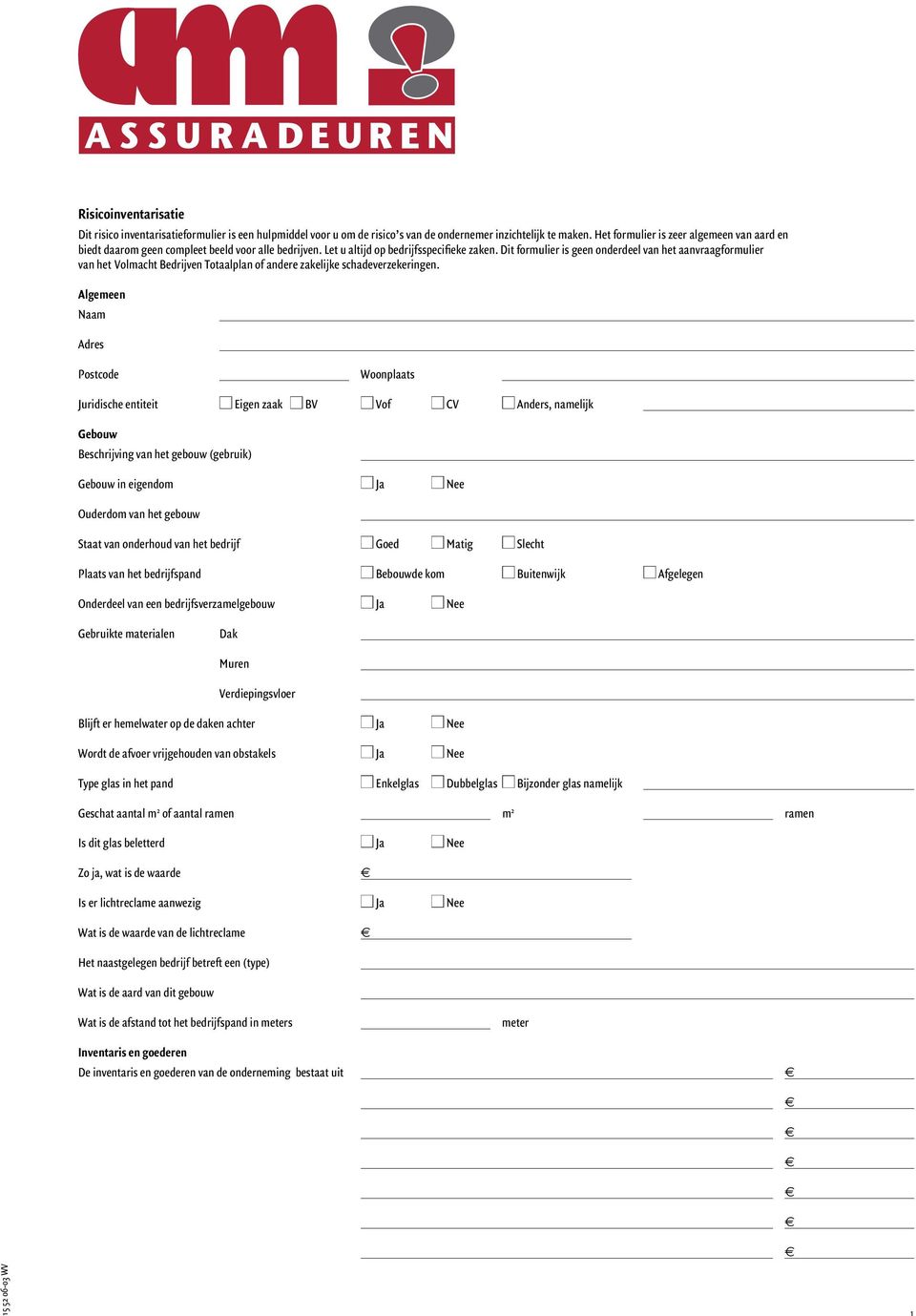 Algmn Naam Adrs Postcod Woonplaats Juridisch ntitit n Eign zaak n BV n Vof n CV n Andrs, namlijk Gbouw Bschrijving van ht gbouw (gbruik) Gbouw in igndom n Ja n N Oudrdom van ht gbouw Staat van