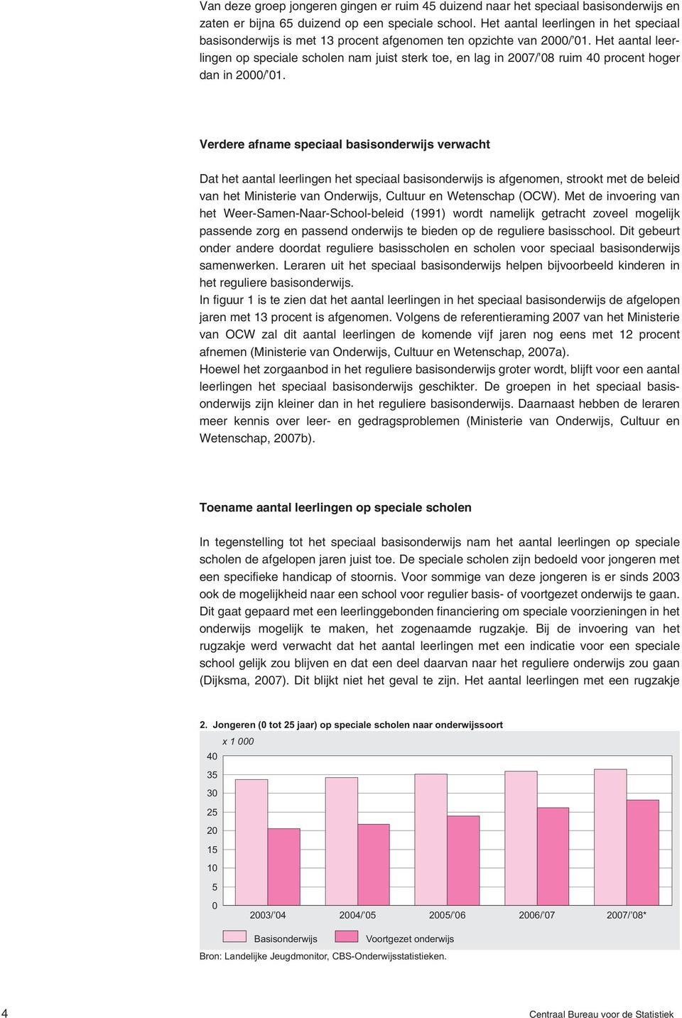 Het aantal leerlingen op speciale scholen nam juist sterk toe, en lag in 2007/ 08 ruim 40 procent hoger dan in 2000/ 01.