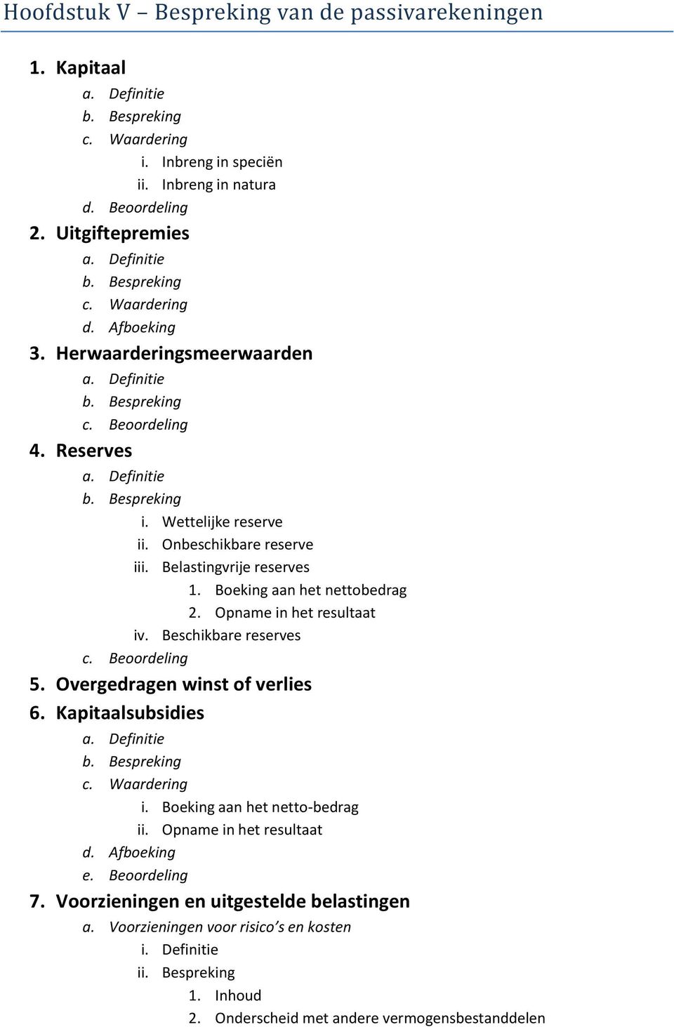 Opname in het resultaat iv. Beschikbare reserves c. Beoordeling 5. Overgedragen winst of verlies 6. Kapitaalsubsidies c. Waardering i. Boeking aan het netto-bedrag ii.