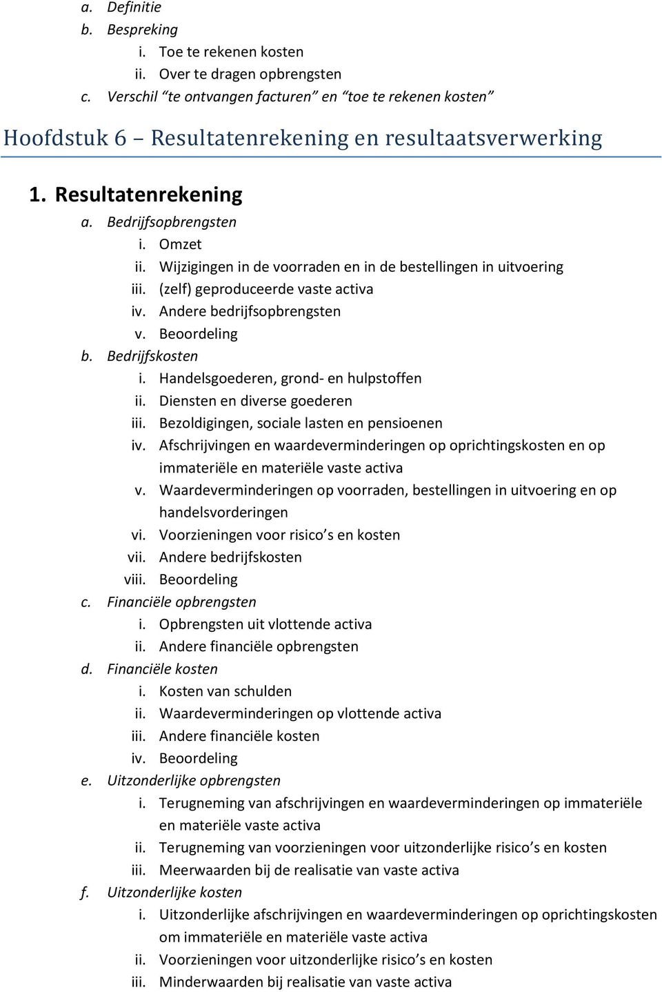 Bedrijfskosten i. Handelsgoederen, grond- en hulpstoffen ii. Diensten en diverse goederen iii. Bezoldigingen, sociale lasten en pensioenen iv.