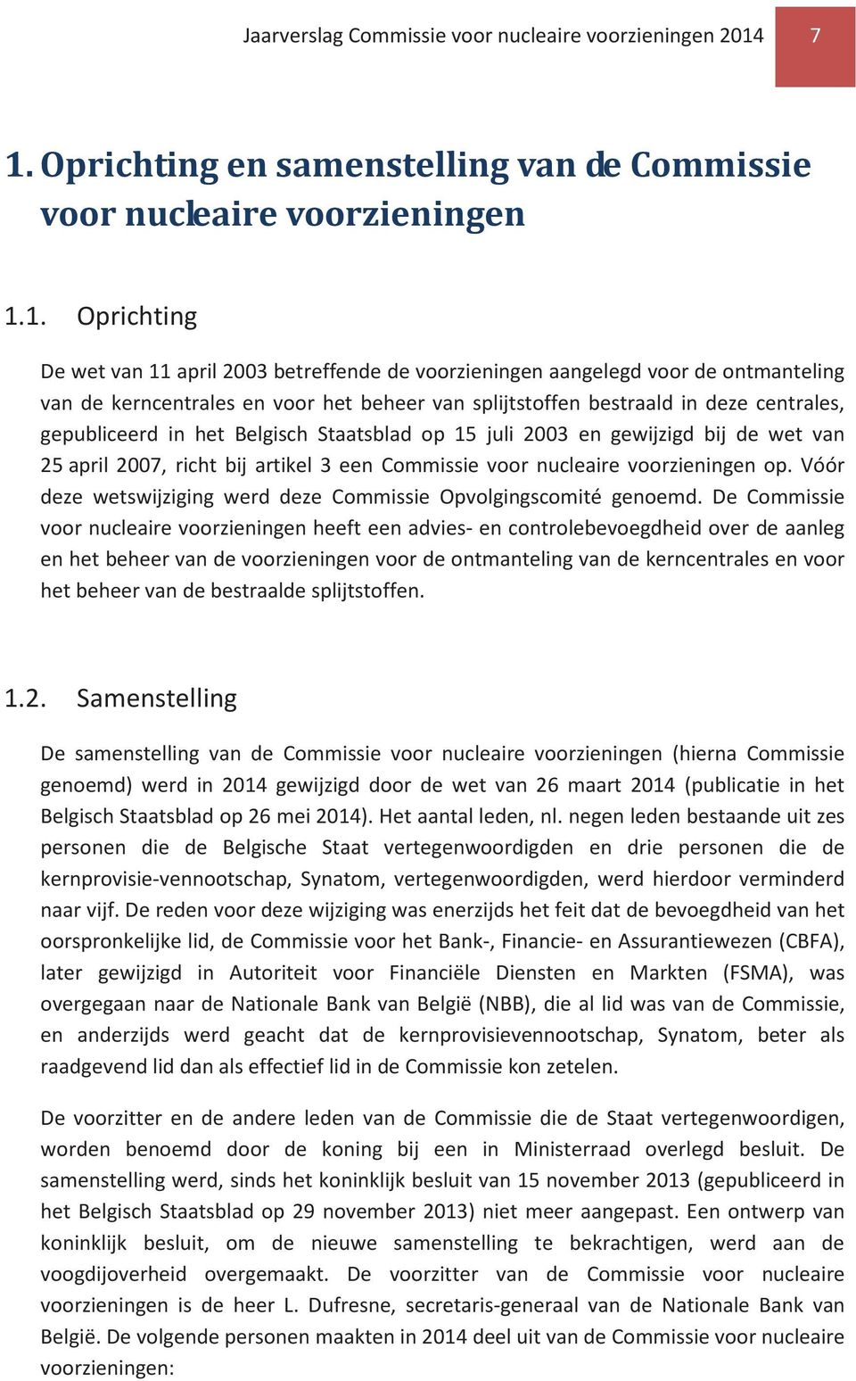 kerncentrales en voor het beheer van splijtstoffen bestraald in deze centrales, gepubliceerd in het Belgisch Staatsblad op 15 juli 2003 en gewijzigd bij de wet van 25 april 2007, richt bij artikel 3