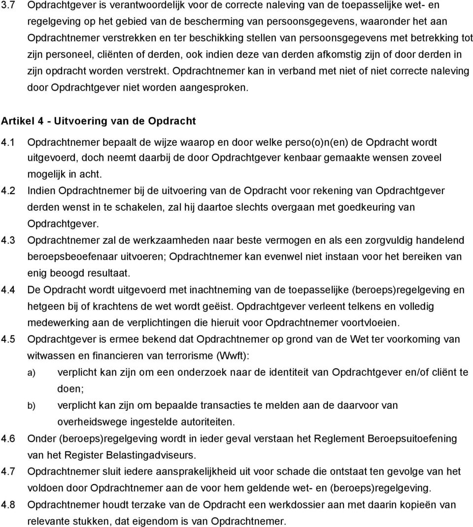 verstrekt. Opdrachtnemer kan in verband met niet of niet correcte naleving door Opdrachtgever niet worden aangesproken. Artikel 4 - Uitvoering van de Opdracht 4.