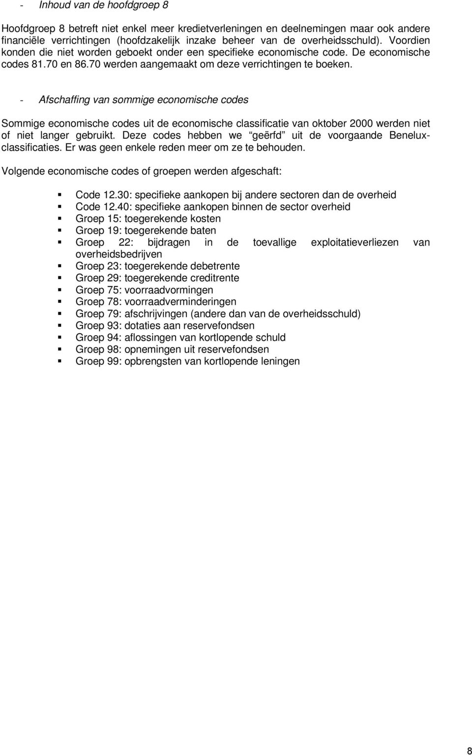 - Afschaffing van sommige economische s Sommige economische s uit de economische classificatie van oktober 2000 werden niet of niet langer gebruikt.