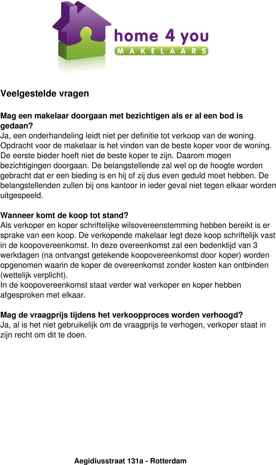 De belangstellende zal wel op de hoogte worden gebracht dat er een bieding is en hij of zij dus even geduld moet hebben.