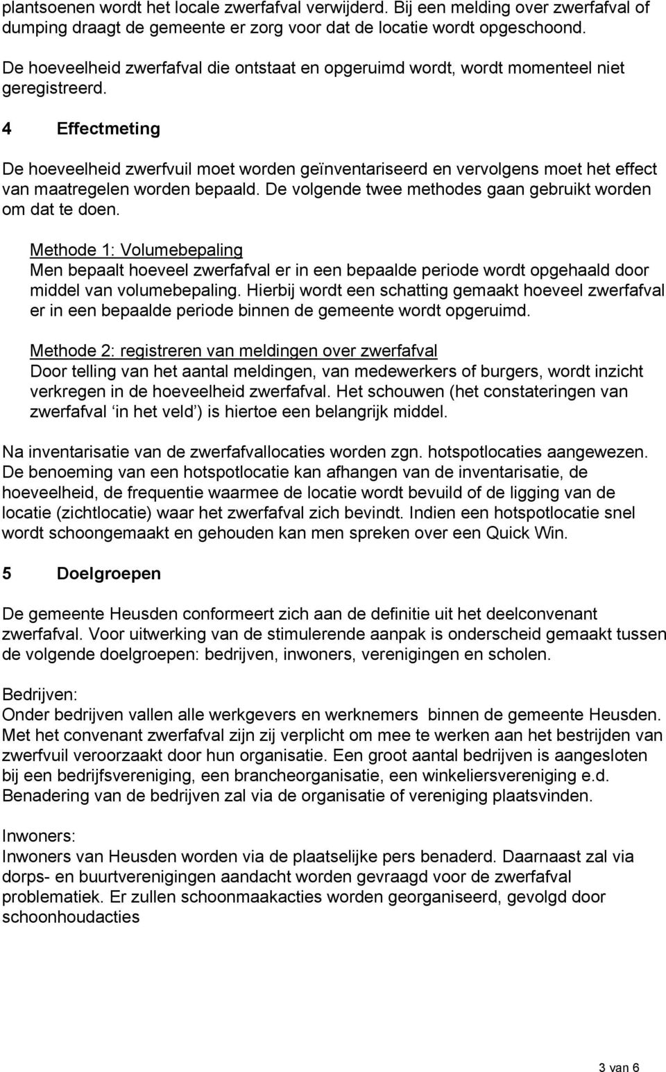 4 Effectmeting De hoeveelheid zwerfvuil moet worden geïnventariseerd en vervolgens moet het effect van maatregelen worden bepaald. De volgende twee methodes gaan gebruikt worden om dat te doen.