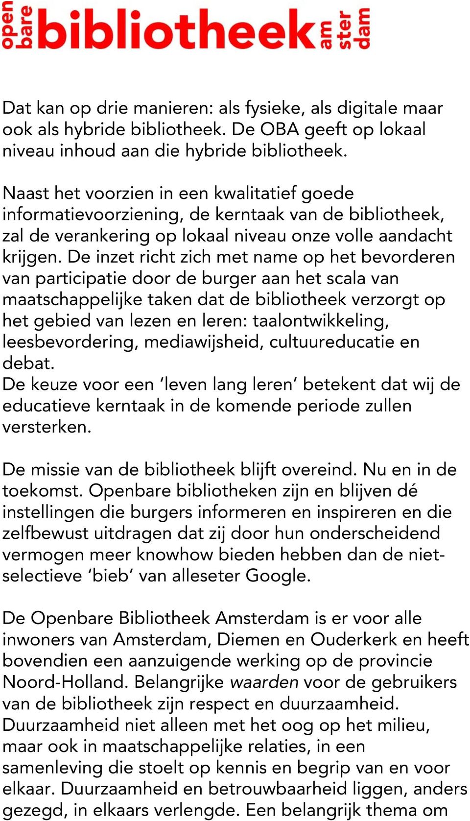 De inzet richt zich met name op het bevorderen van participatie door de burger aan het scala van maatschappelijke taken dat de bibliotheek verzorgt op het gebied van lezen en leren: taalontwikkeling,