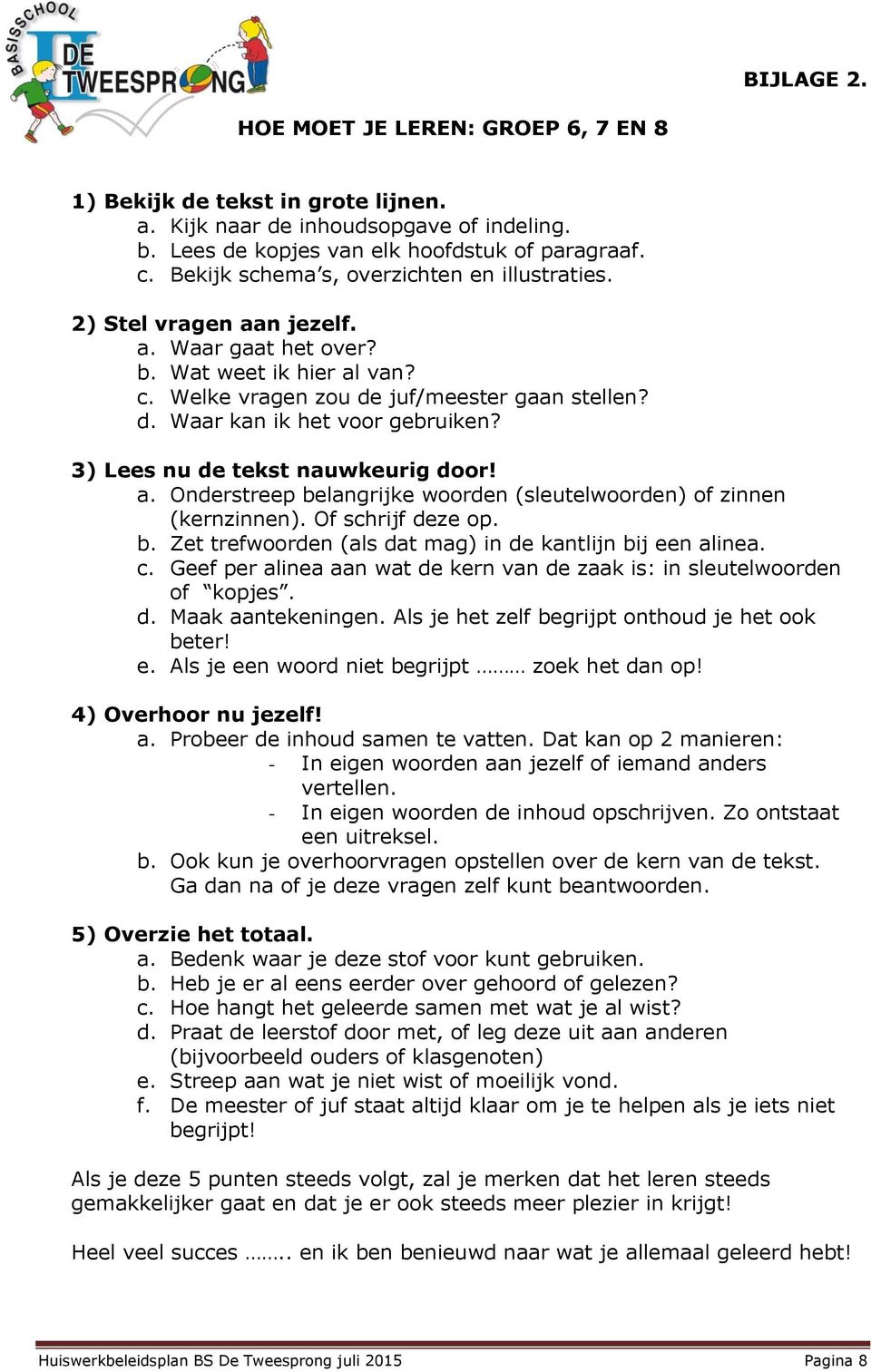 3) Lees nu de tekst nauwkeurig door! a. Onderstreep belangrijke woorden (sleutelwoorden) of zinnen (kernzinnen). Of schrijf deze op. b. Zet trefwoorden (als dat mag) in de kantlijn bij een alinea. c.