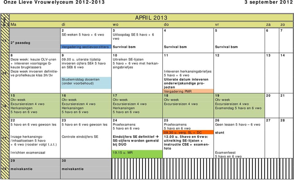 uiterste tijdstip invoeren cijfers SE4 5 havo en SE6 6 vwo Uitreiken SE-lijsten 5 havo + 6 vwo met herkansingsbriefjes Deze week invoeren definitieve profielkeuze klas 3h/3v Inleveren