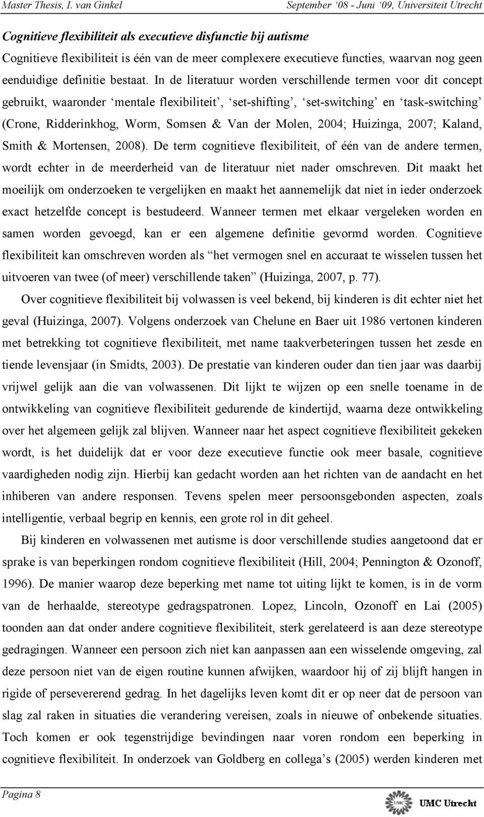 Molen, 2004; Huizinga, 2007; Kaland, Smith & Mortensen, 2008). De term cognitieve flexibiliteit, of één van de andere termen, wordt echter in de meerderheid van de literatuur niet nader omschreven.