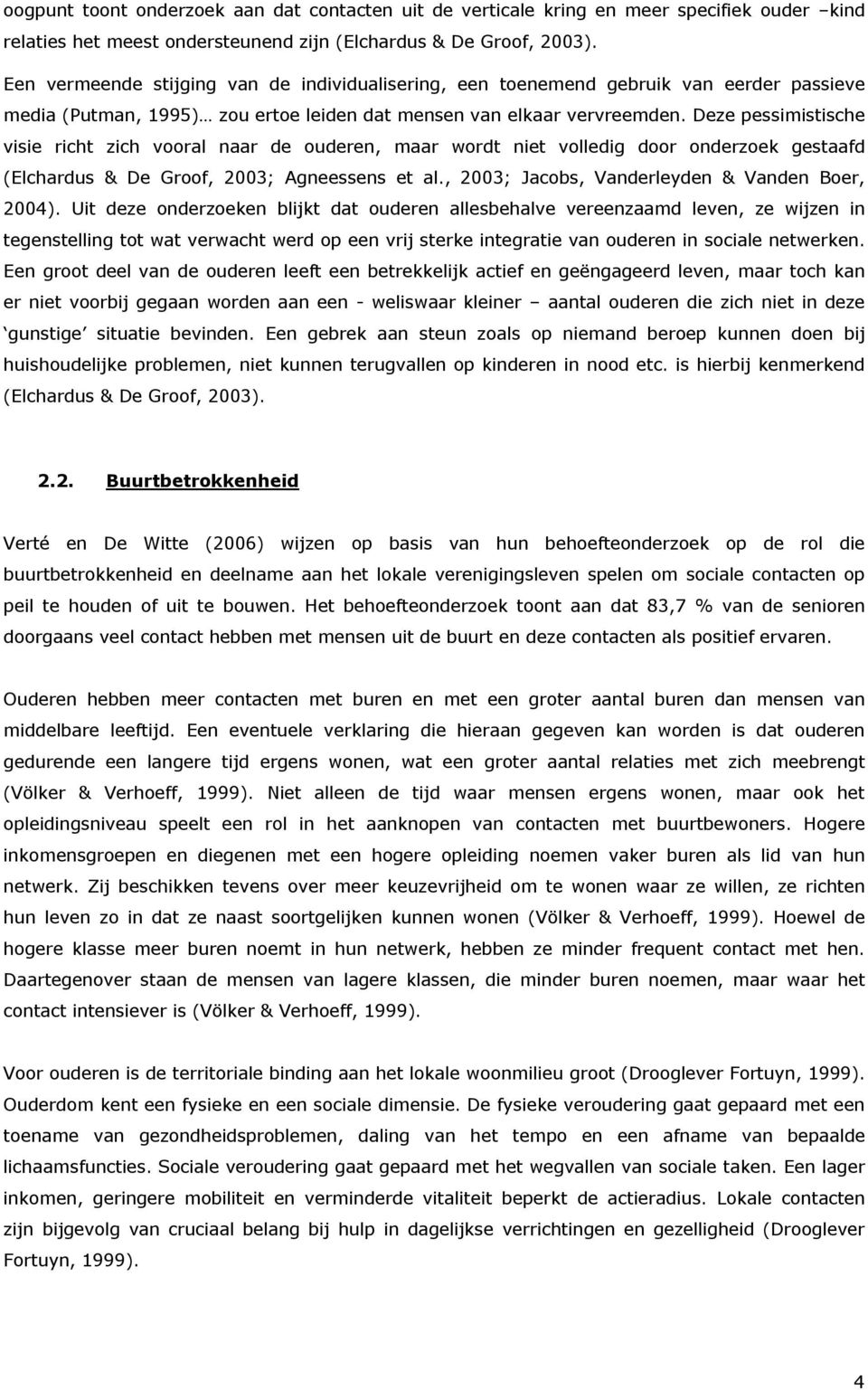 Een ver meen d e s ti j g i n g van d e i n d i vi d u ali s er i n g, een to en emen d g eb r u i k van eer d er p as s i eve med i a (Pu tman, 1995) z o u er to e lei d en d at men s en van elk aar