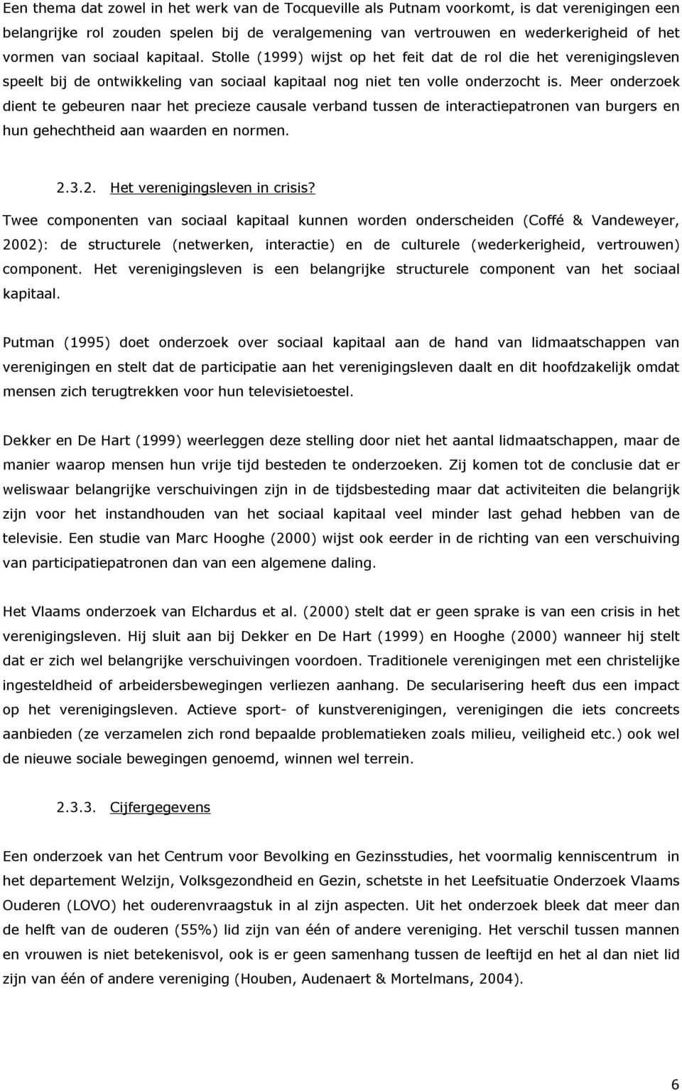 S to lle (1999) w i j s t o p het f ei t d at d e r o l d i e het ver en i g i n g s leven s p eelt b i j d e o n tw i k k eli n g van s o c i aal k ap i taal n o g n i et ten vo lle o n d er z o c