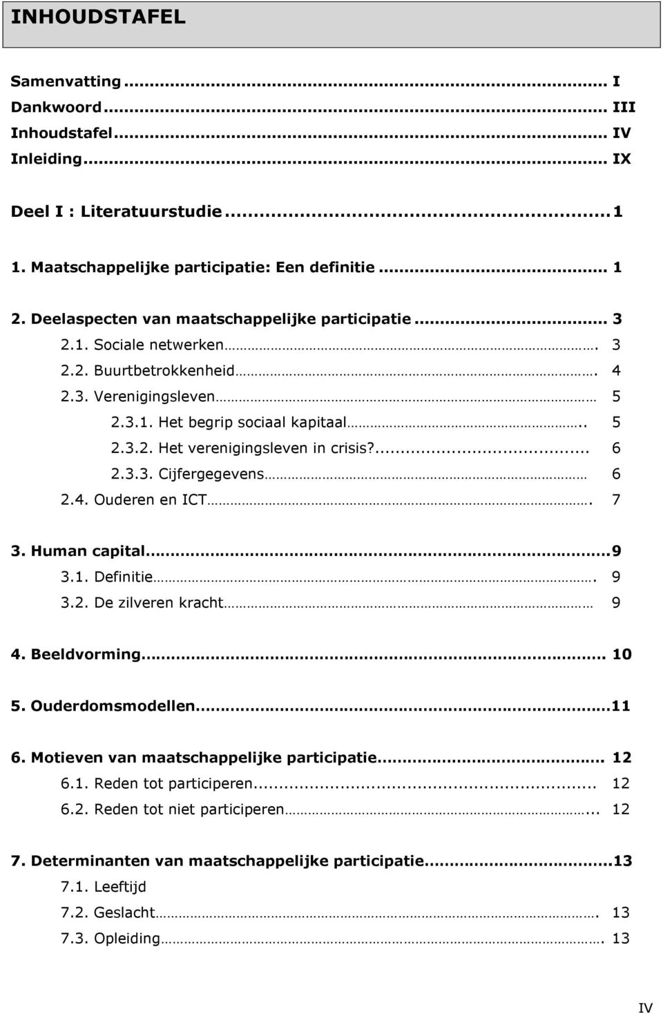 n g s l e v e n i n c r i s i s? 2 C i j f e r g e g e v e n s 2 O u d e r e n e n I C T 2. eel as ec ten van maats ap el ij e ar tic ip atie... 3.1.. 3.2.. 4.3. 5.3.1... 5.3.2.... 6.3.3. 6.4.. 7 3.