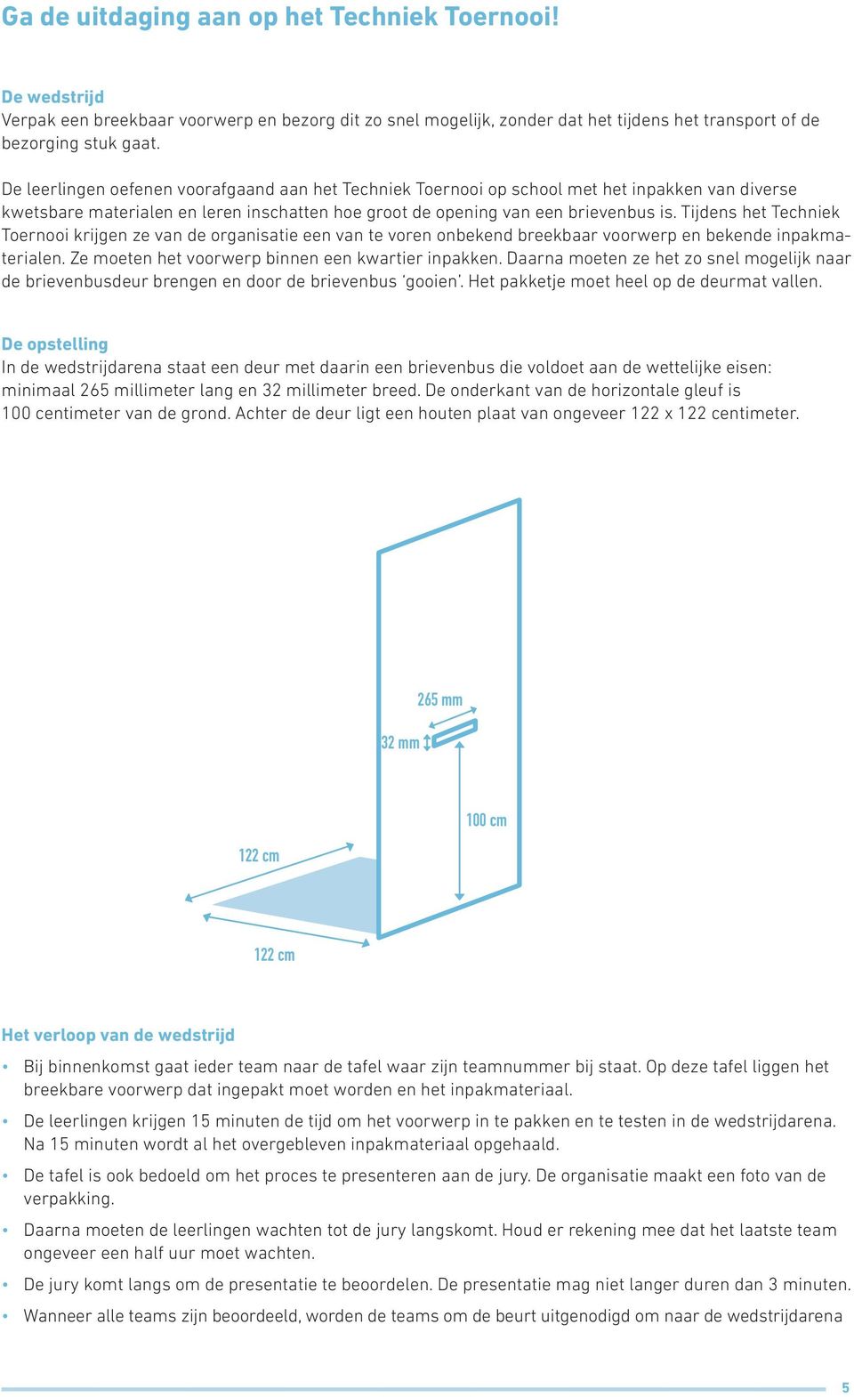 Tijdens het Techniek Toernooi krijgen ze van de organisatie een van te voren onbekend breekbaar voorwerp en bekende inpakmaterialen. Ze moeten het voorwerp binnen een kwartier inpakken.