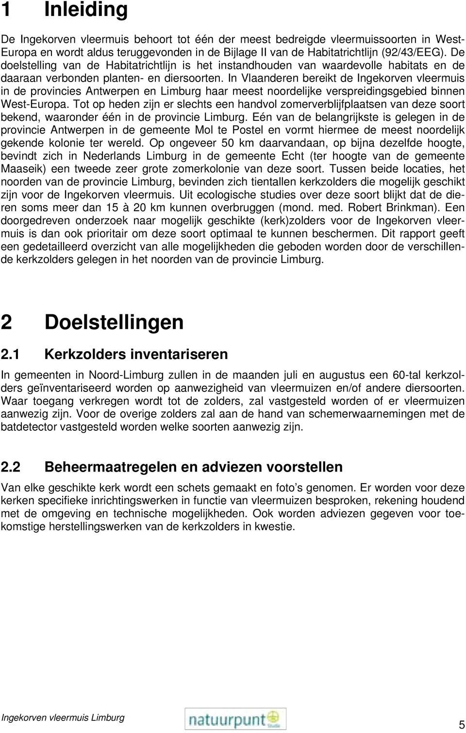 In Vlaanderen bereikt de Ingekorven vleermuis in de provincies Antwerpen en Limburg haar meest noordelijke verspreidingsgebied binnen West-Europa.