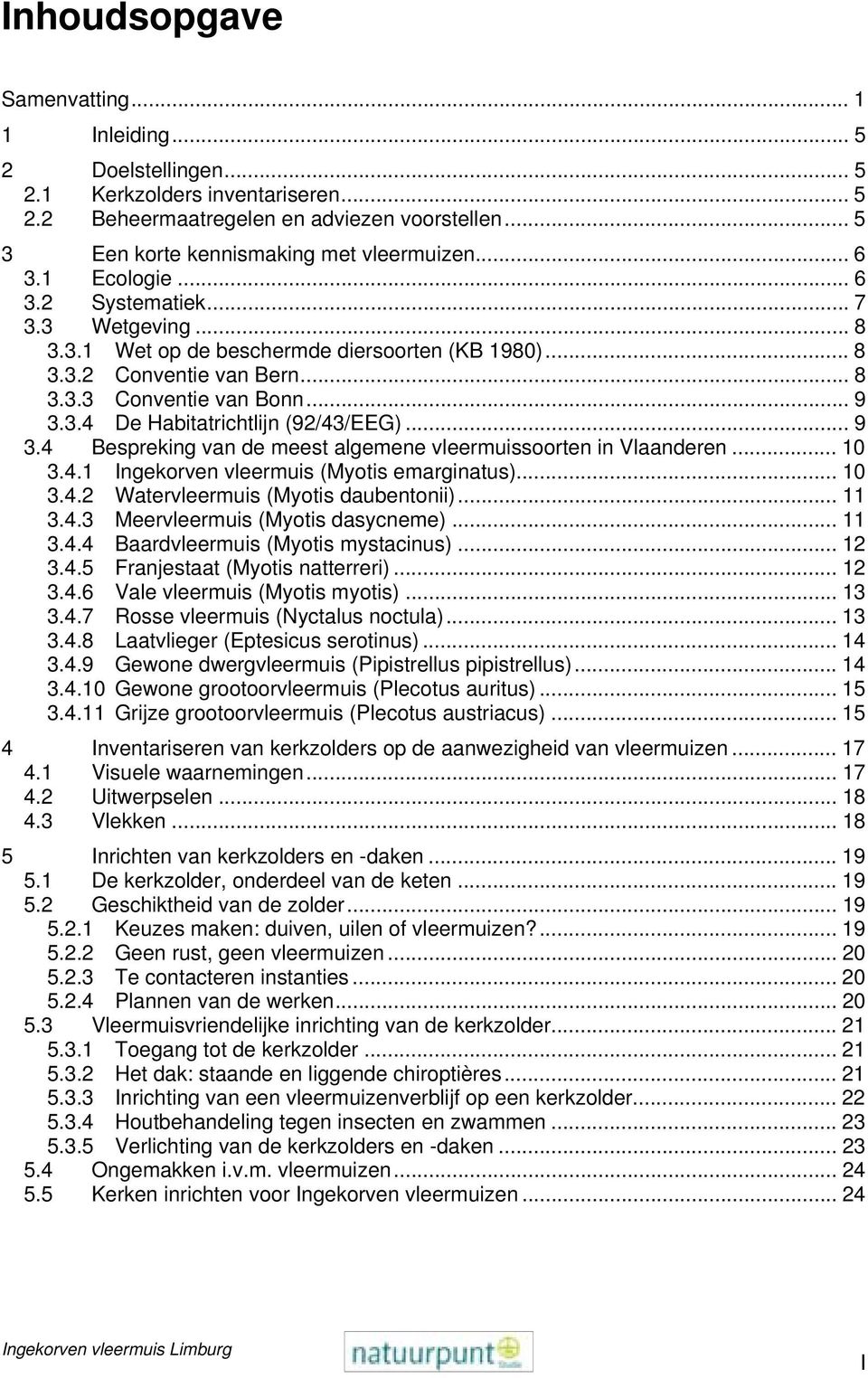 .. 9 3.4 Bespreking van de meest algemene vleermuissoorten in Vlaanderen... 10 3.4.1 Ingekorven vleermuis (Myotis emarginatus)... 10 3.4.2 Watervleermuis (Myotis daubentonii)... 11 3.4.3 Meervleermuis (Myotis dasycneme).