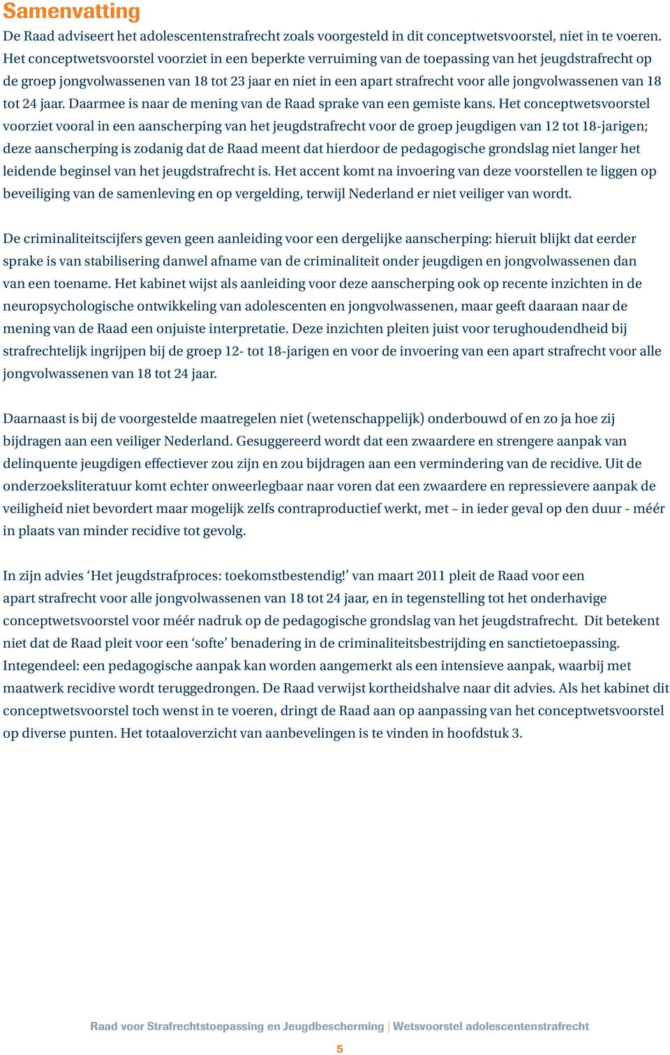 jongvolwassenen van 18 tot 24 jaar. Daarmee is naar de mening van de Raad sprake van een gemiste kans.