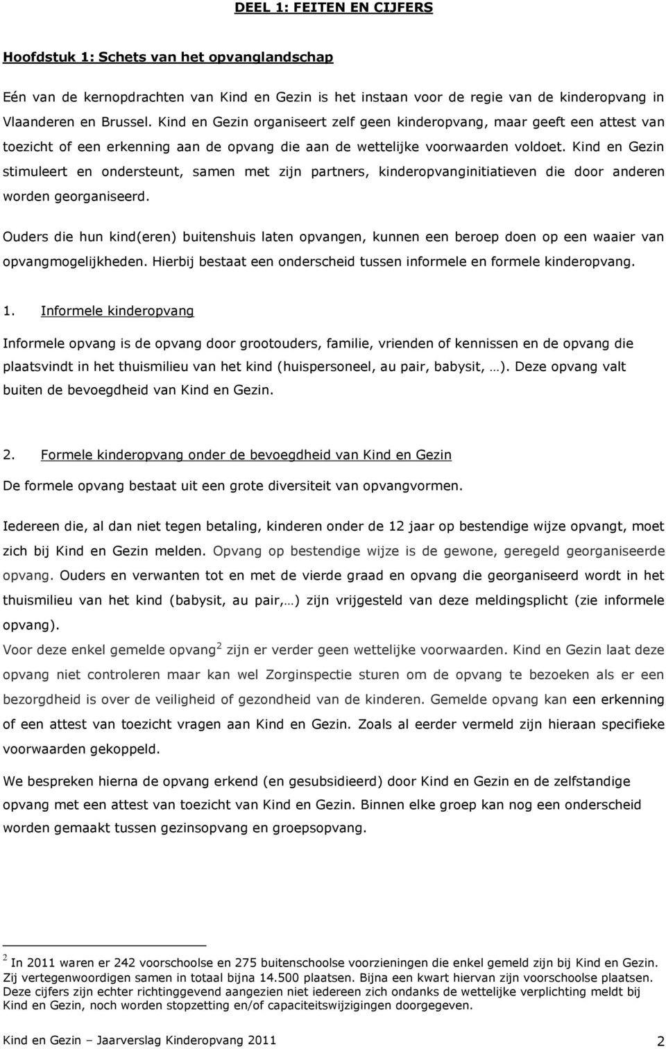 Kind en Gezin stimuleert en ondersteunt, samen met zijn partners, kinderopvanginitiatieven die door anderen worden georganiseerd.