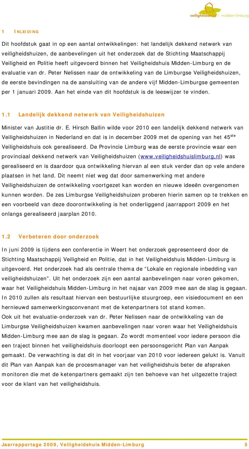 Peter Nelissen naar de ontwikkeling van de Limburgse Veiligheidshuizen, de eerste bevindingen na de aansluiting van de andere vijf Midden-Limburgse gemeenten per 1 januari 2009.