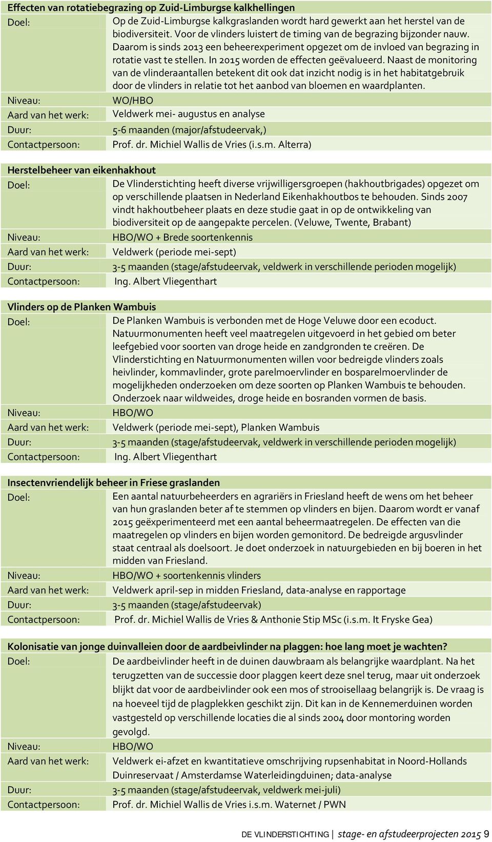 In 2015 worden de effecten geëvalueerd.