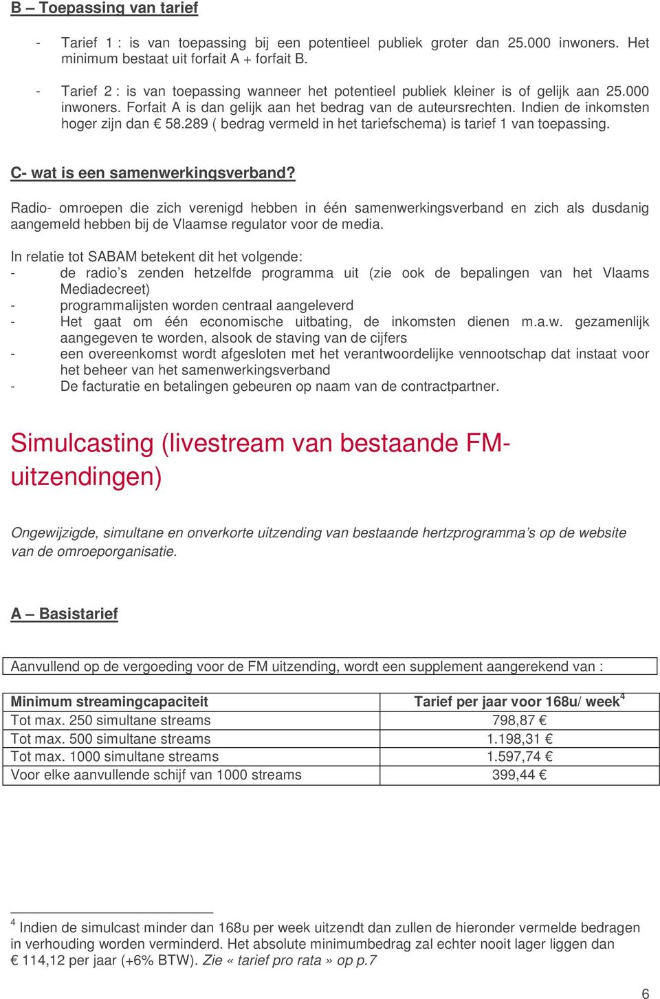 Indien de inkomsten hoger zijn dan 58.289 ( bedrag vermeld in het tariefschema) is tarief 1 van toepassing. C- wat is een samenwerkingsverband?