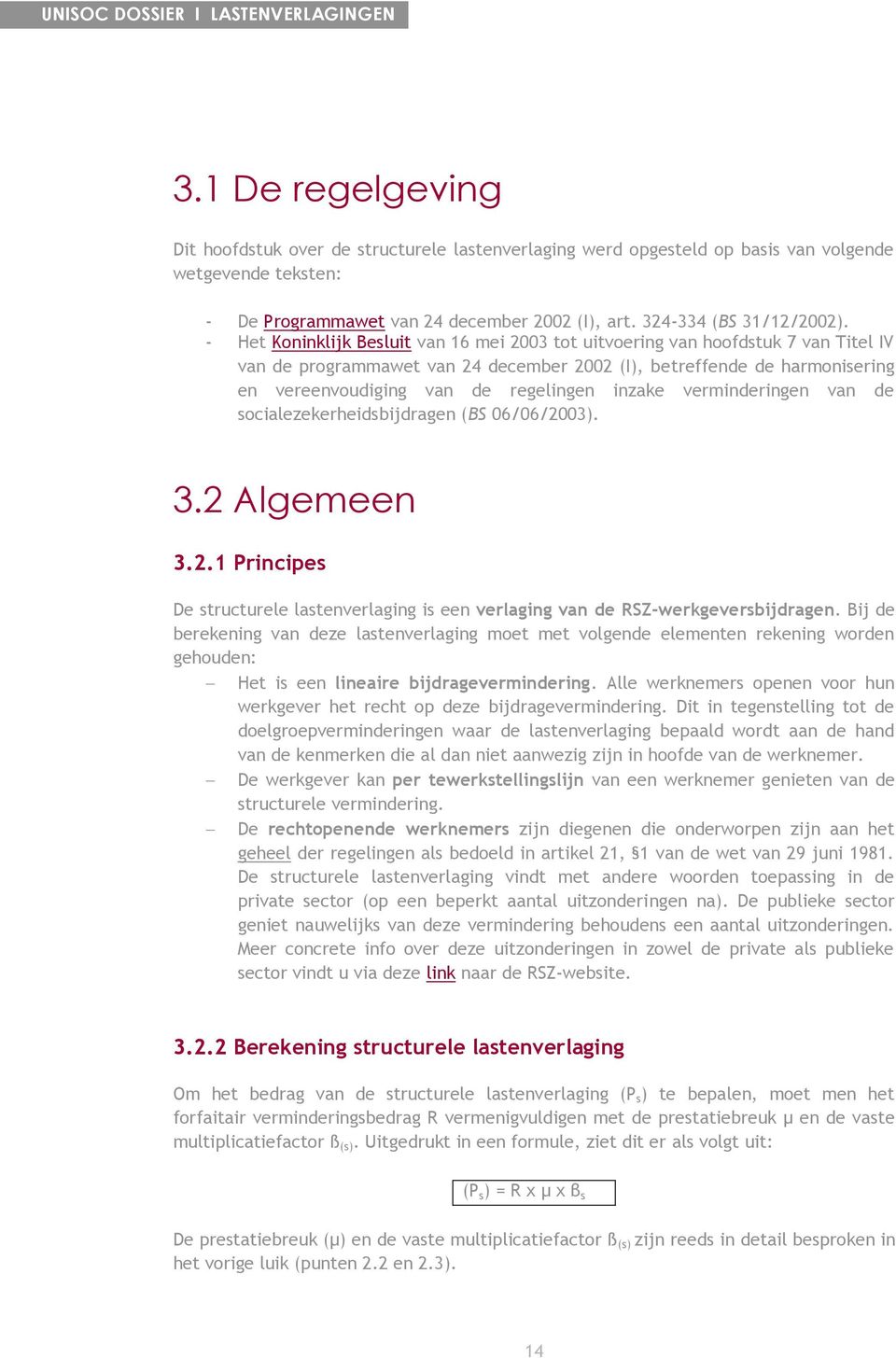 inzake verminderingen van de socialezekerheidsbijdragen (BS 06/06/2003). 3.2 Algemeen 3.2.1 Principes De structurele lastenverlaging is een verlaging van de RSZ-werkgeversbijdragen.