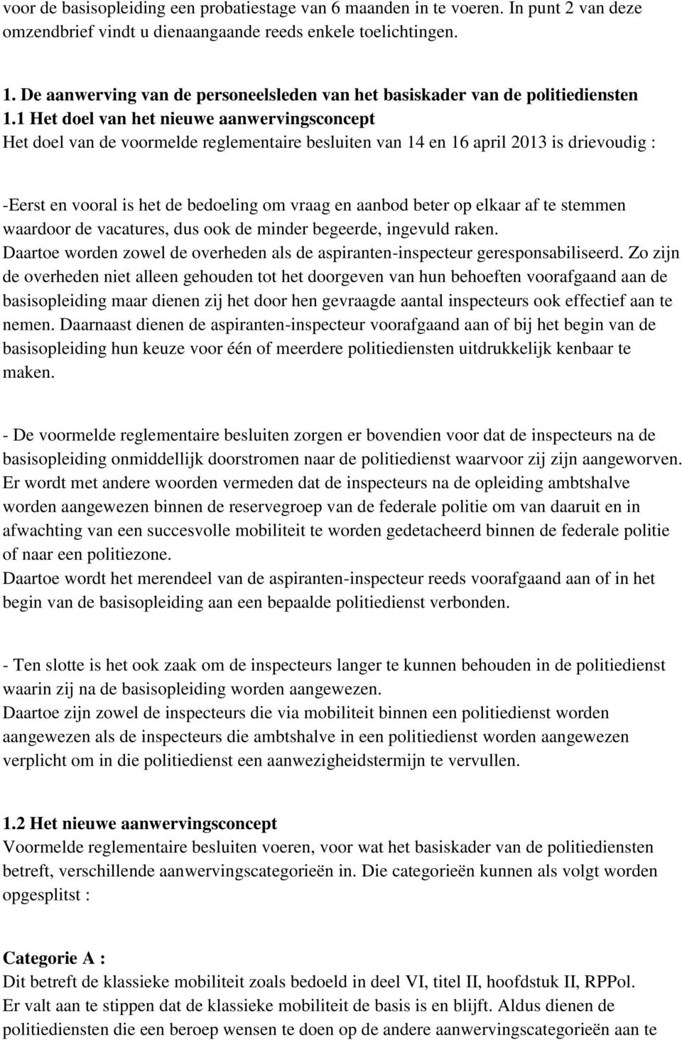 1 Het doel van het nieuwe aanwervingsconcept Het doel van de voormelde reglementaire besluiten van 14 en 16 april 2013 is drievoudig : -Eerst en vooral is het de bedoeling om vraag en aanbod beter op