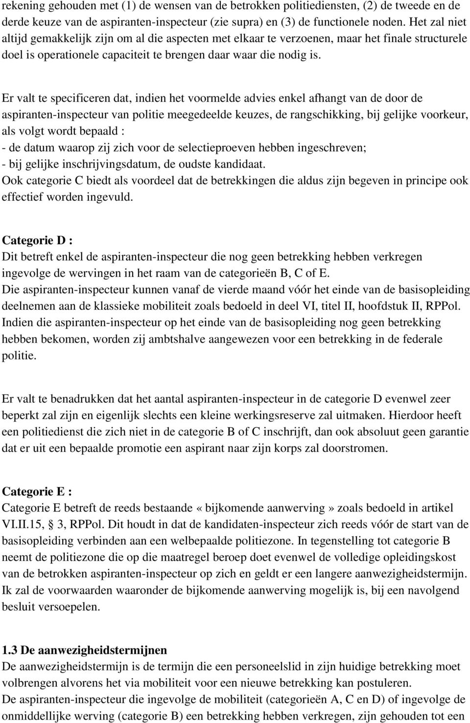 Er valt te specificeren dat, indien het voormelde advies enkel afhangt van de door de aspiranten-inspecteur van politie meegedeelde keuzes, de rangschikking, bij gelijke voorkeur, als volgt wordt