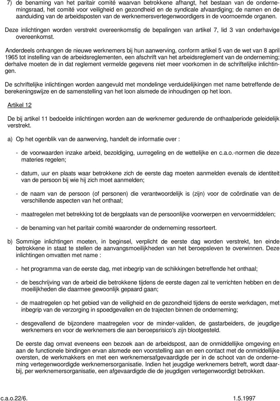 Deze inlichtingen worden verstrekt overeenkomstig de bepalingen van artikel 7, lid 3 van onderhavige overeenkomst.