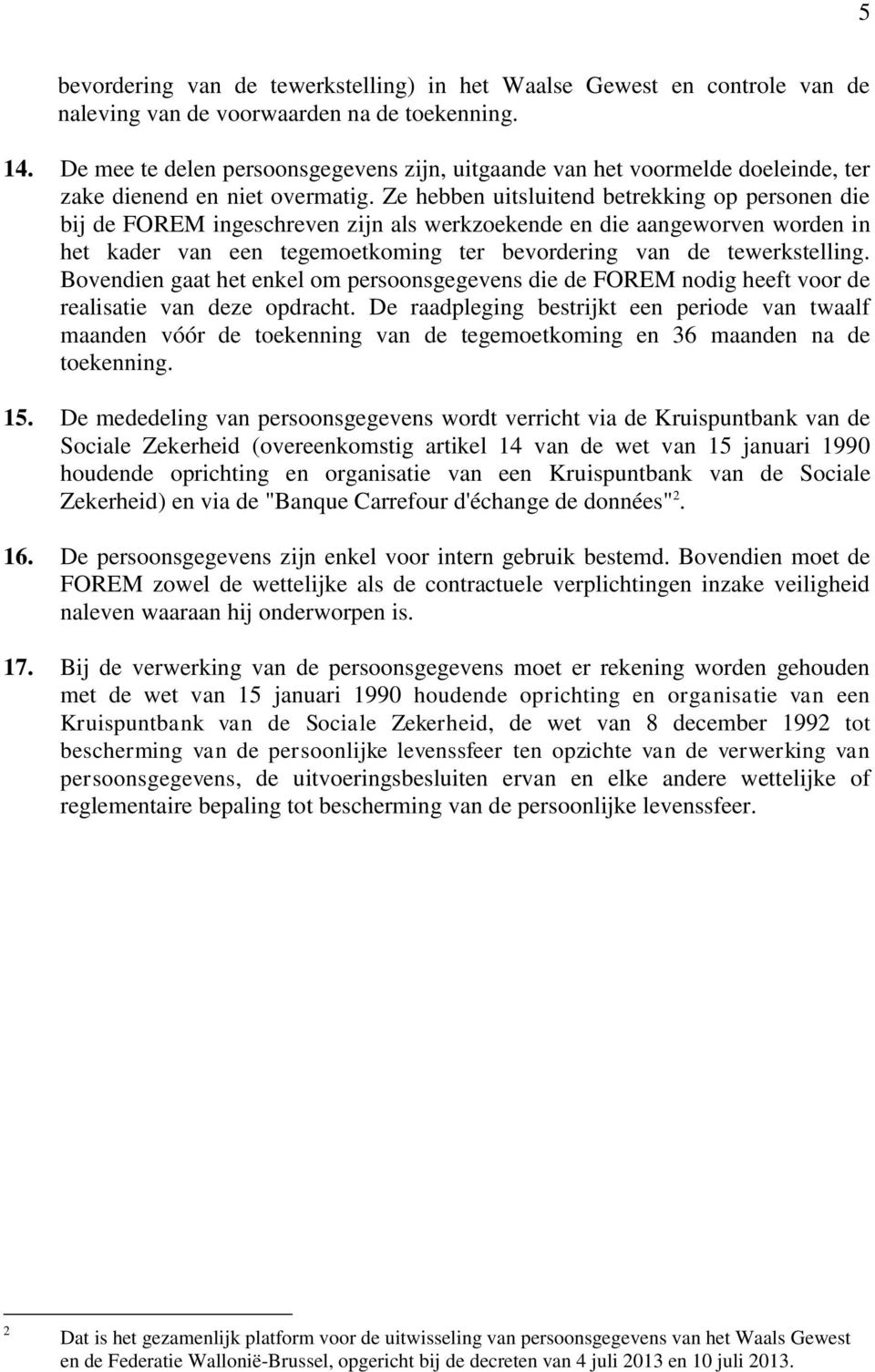 Ze hebben uitsluitend betrekking op personen die bij de FOREM ingeschreven zijn als werkzoekende en die aangeworven worden in het kader van een tegemoetkoming ter bevordering van de tewerkstelling.