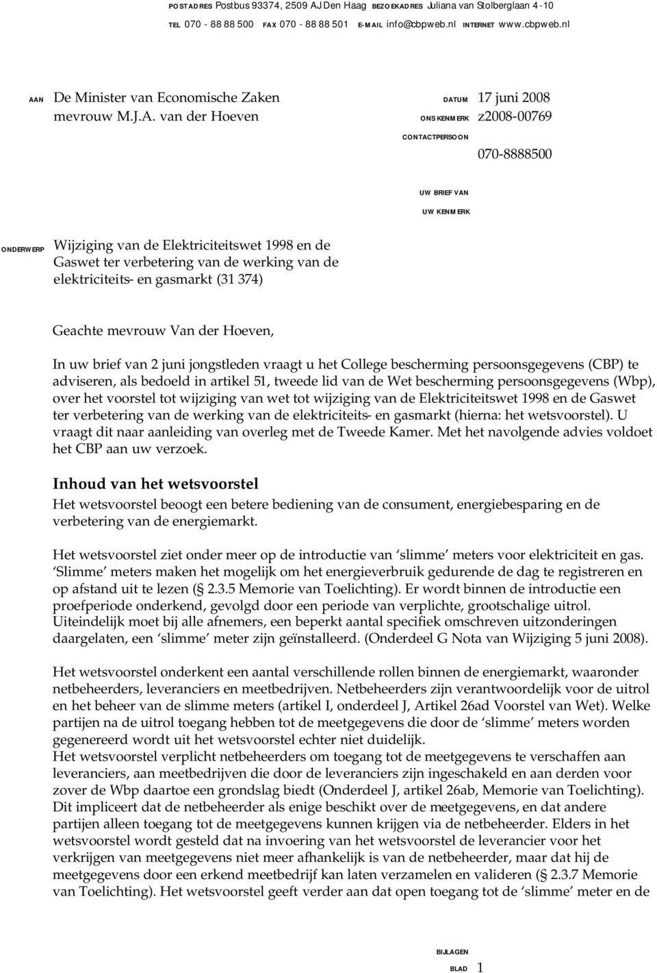 elektriciteits- en gasmarkt (31 374) Geachte mevrouw Van der Hoeven, In uw brief van 2 juni jongstleden vraagt u het College bescherming persoonsgegevens (CBP) te adviseren, als bedoeld in artikel