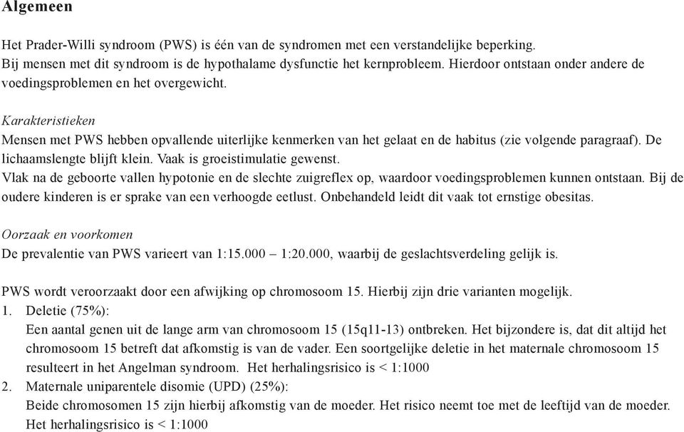 De lichaamslengte blijft klein. Vaak is groeistimulatie gewenst. Vlak na de geboorte vallen hypotonie en de slechte zuigreflex op, waardoor voedingsproblemen kunnen ontstaan.