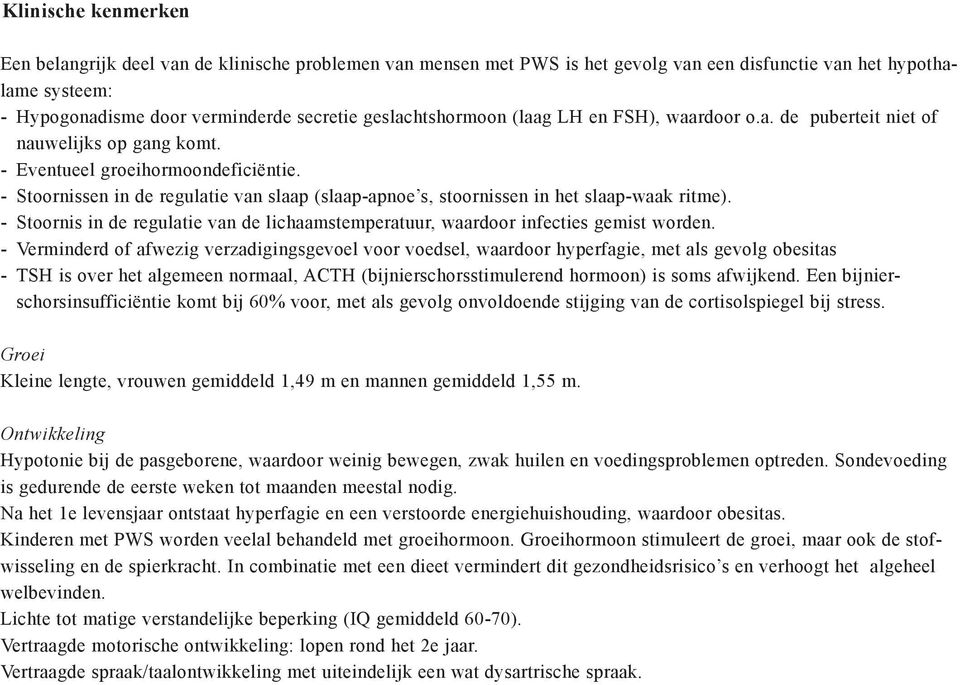 - Stoornissen in de regulatie van slaap (slaap-apnoe s, stoornissen in het slaap-waak ritme). - Stoornis in de regulatie van de lichaamstemperatuur, waardoor infecties gemist worden.