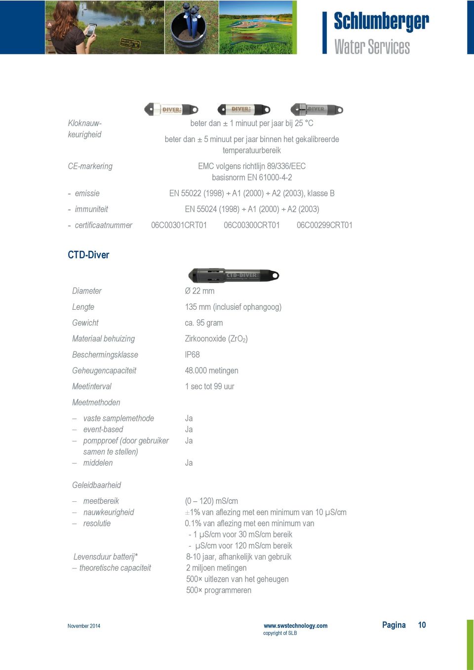 Diameter Ø 22 mm Lengte 135 mm (inclusief ophangoog) Gewicht ca. 95 gram Materiaal behuizing Zirkoonoxide (ZrO 2) Beschermingsklasse IP68 Geheugencapaciteit 48.